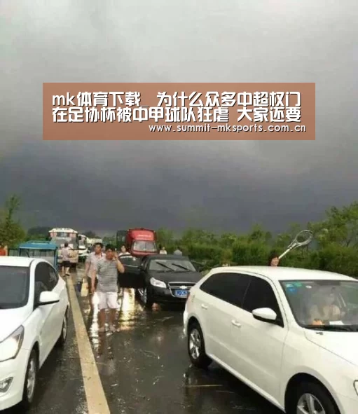 mk体育下载_
为什么众多中超权门在足协杯被中甲球队狂虐 大家还要歌颂对方?(图2) mk体育在线